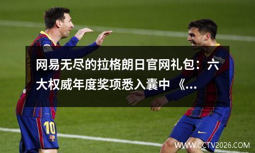 网易无尽的拉格朗日官网礼包：六大权威年度奖项悉入囊中 《无尽的拉格朗日》开启重磅回馈大礼
