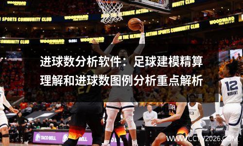 进球数分析软件：足球建模精算理解和进球数图例分析重点解析
