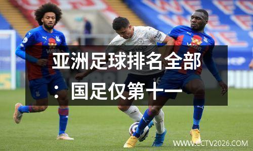 亚洲足球排名全部：国足仅第十一