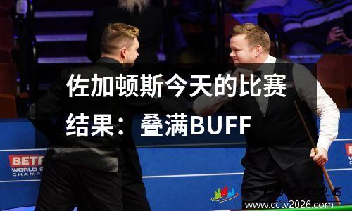 佐加顿斯今天的比赛结果：叠满BUFF