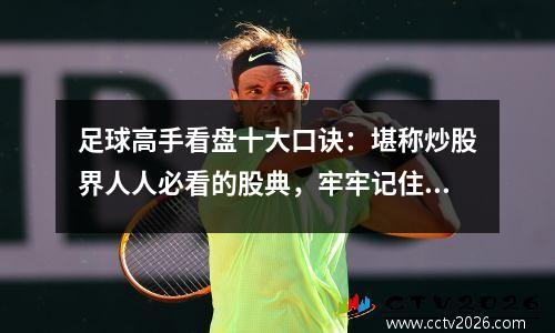 足球高手看盘十大口诀：堪称炒股界人人必看的股典，牢牢记住将受益终身