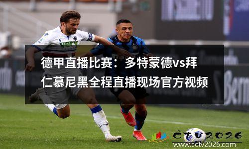 德甲直播比赛：多特蒙德vs拜仁慕尼黑全程直播现场官方视频