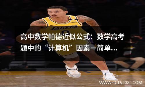 高中数学帕德近似公式：数学高考题中的“计算机”因素－简单谈谈“帕德逼近”