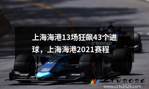 上海海港13场狂飙43个进球，上海海港2021赛程