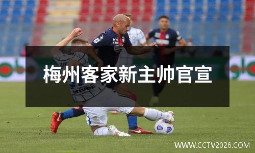 梅州客家新主帅官宣