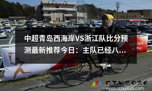 中超青岛西海岸VS浙江队比分预测最新推荐今日：主队已经八轮不胜，西海岸足球