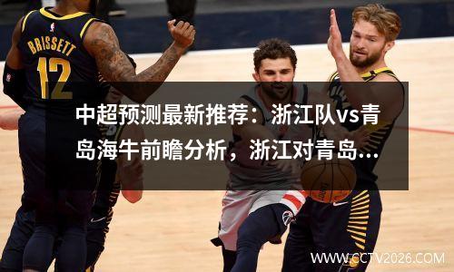 中超预测最新推荐：浙江队vs青岛海牛前瞻分析，浙江对青岛cba