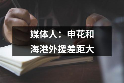 媒体人：申花和海港外援差距大