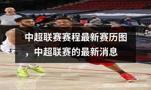 中超联赛赛程最新赛历图，中超联赛的最新消息