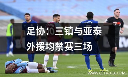 足协：三镇与亚泰外援均禁赛三场
