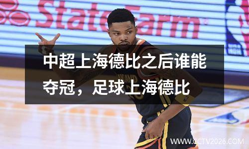 中超上海德比之后谁能夺冠，足球上海德比