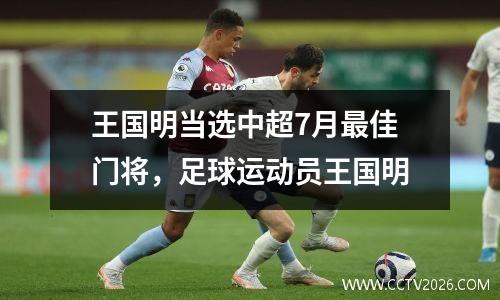 王国明当选中超7月最佳门将，足球运动员王国明