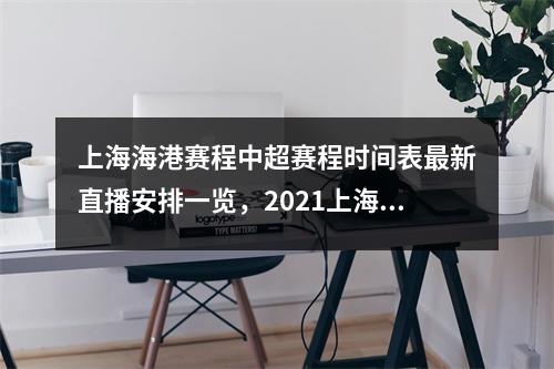 上海海港赛程中超赛程时间表最新直播安排一览，2021上海海港中超赛程表