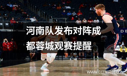 河南队发布对阵成都蓉城观赛提醒