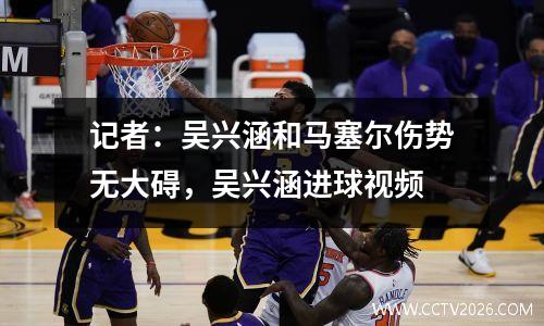 记者：吴兴涵和马塞尔伤势无大碍，吴兴涵进球视频