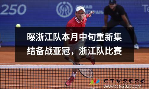 曝浙江队本月中旬重新集结备战亚冠，浙江队比赛
