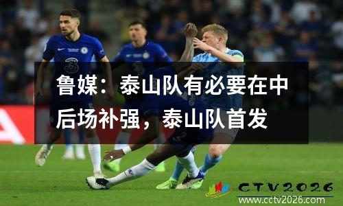 鲁媒：泰山队有必要在中后场补强，泰山队首发