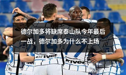 德尔加多将缺席泰山队今年最后一战，德尔加多为什么不上场