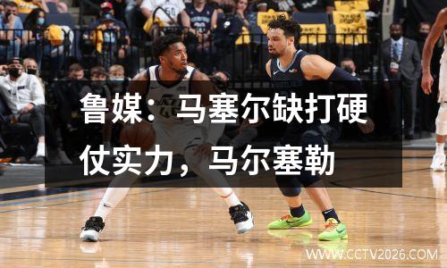 鲁媒：马塞尔缺打硬仗实力，马尔塞勒