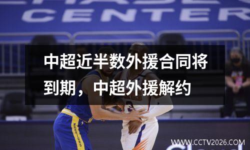 中超近半数外援合同将到期，中超外援解约