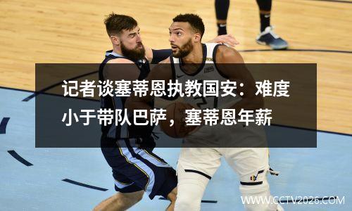 记者谈塞蒂恩执教国安：难度小于带队巴萨，塞蒂恩年薪