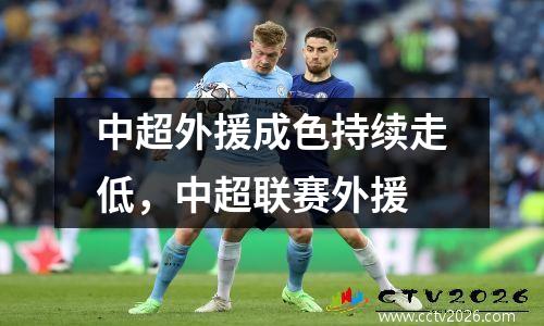 中超外援成色持续走低，中超联赛外援