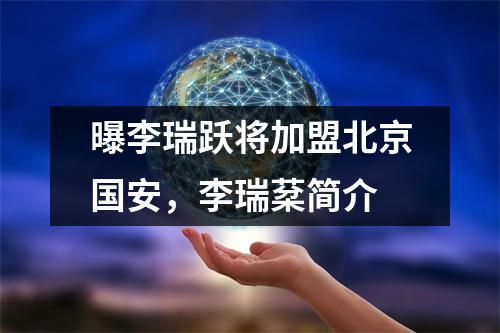 曝李瑞跃将加盟北京国安，李瑞棻简介