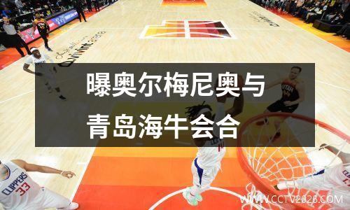 曝奥尔梅尼奥与青岛海牛会合