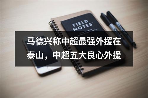 马德兴称中超最强外援在泰山，中超五大良心外援