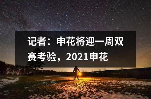 记者：申花将迎一周双赛考验，2021申花