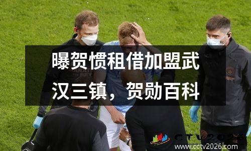 曝贺惯租借加盟武汉三镇，贺勋百科