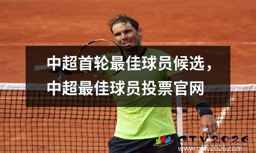 中超首轮最佳球员候选，中超最佳球员投票官网
