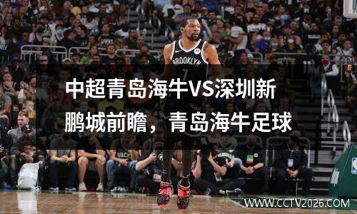 中超青岛海牛VS深圳新鹏城前瞻，青岛海牛足球
