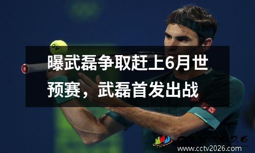 曝武磊争取赶上6月世预赛，武磊首发出战