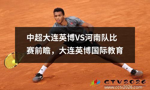 中超大连英博VS河南队比赛前瞻，大连英博国际教育