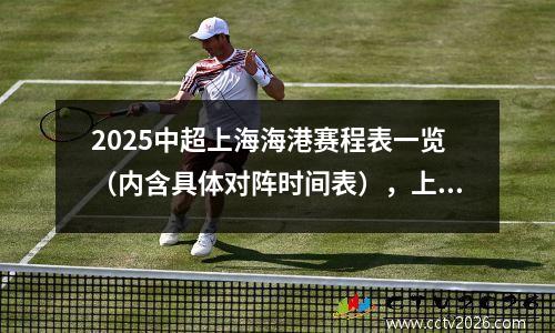 2025中超上海海港赛程表一览（内含具体对阵时间表），上海海港中超战绩