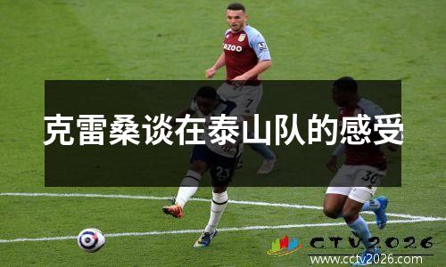 克雷桑谈在泰山队的感受