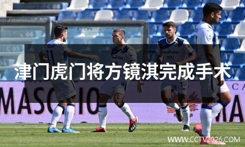 津门虎门将方镜淇完成手术