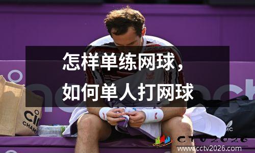 怎样单练网球，如何单人打网球