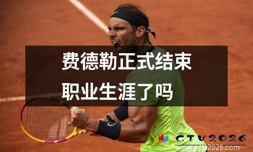 费德勒正式结束职业生涯了吗
