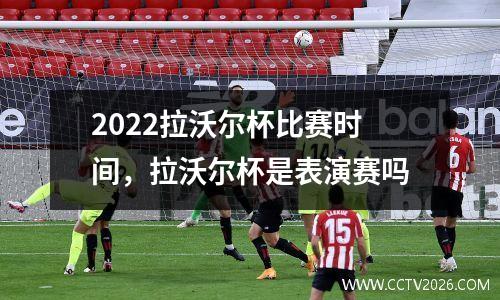 2022拉沃尔杯比赛时间，拉沃尔杯是表演赛吗