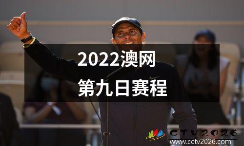 2022澳网第九日赛程