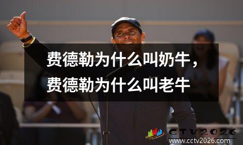 费德勒为什么叫奶牛，费德勒为什么叫老牛