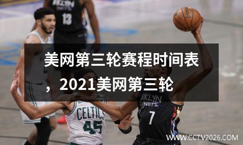 美网第三轮赛程时间表，2021美网第三轮