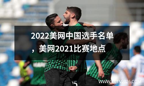 2022美网中国选手名单，美网2021比赛地点