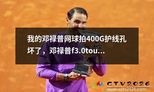 我的邓禄普网球拍400G护线孔坏了，邓禄普f3.0tour网球拍