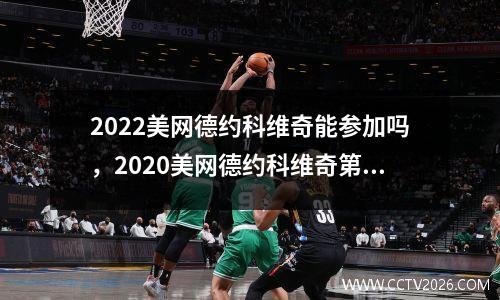 2022美网德约科维奇能参加吗，2020美网德约科维奇第四轮