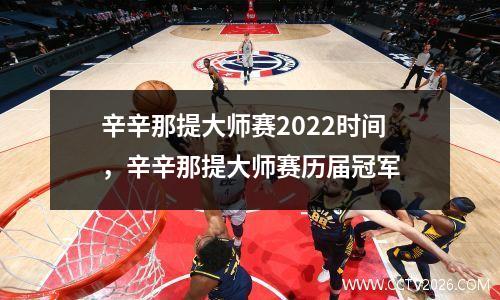 辛辛那提大师赛2022时间，辛辛那提大师赛历届冠军