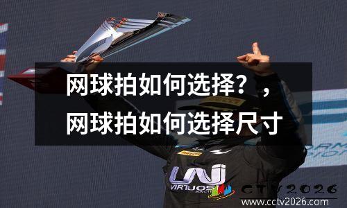 网球拍如何选择？，网球拍如何选择尺寸
