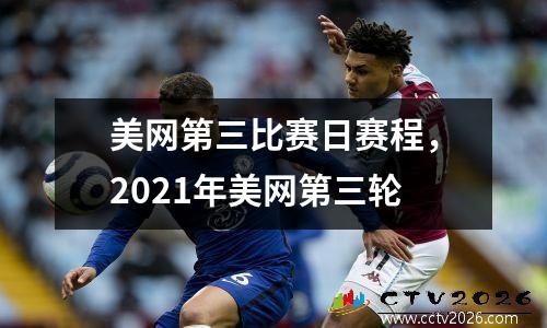 美网第三比赛日赛程，2021年美网第三轮